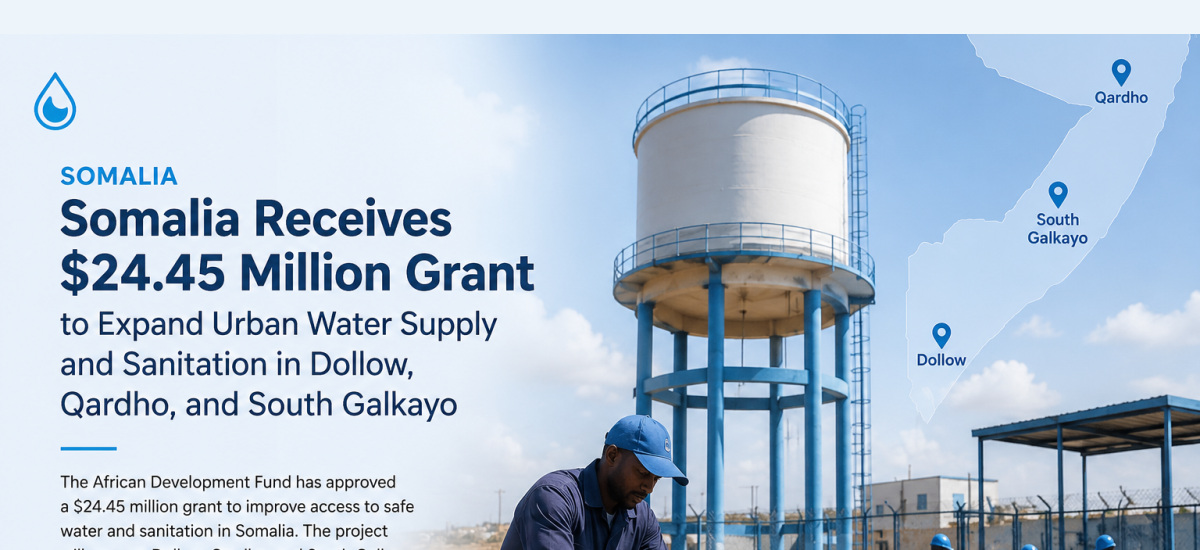 Somalia Receives $24.45 Million Grant to Expand Urban Water Supply and Sanitation in Dollow, Qardho, and South Galkayo